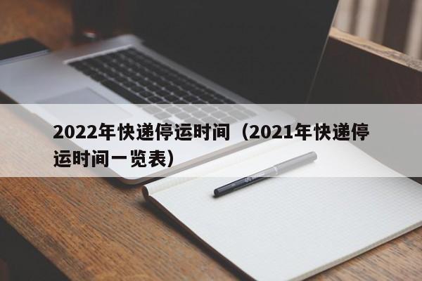 2022年快递停运时间(2021年快递停运时间一览表)