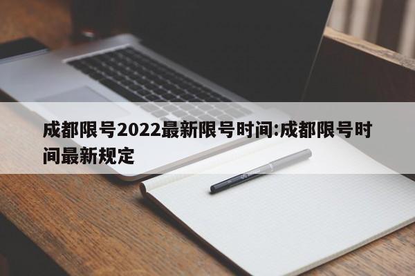 成都限号2022最新限号时间:成都限号时间最新规定