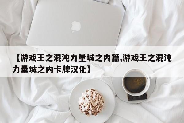 【游戏王之混沌力量城之内篇,游戏王之混沌力量城之内卡牌汉化】
