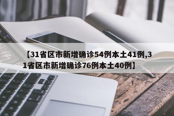 【31省区市新增确诊54例本土41例,31省区市新增确诊76例本土40例】