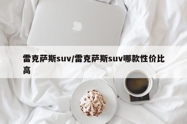 雷克萨斯suv/雷克萨斯suv哪款性价比高