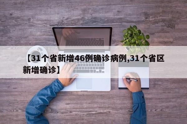 【31个省新增46例确诊病例,31个省区新增确诊】