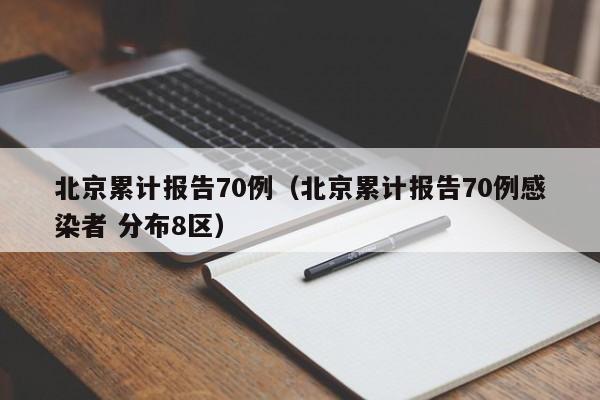 北京累计报告70例(北京累计报告70例感染者 分布8区)