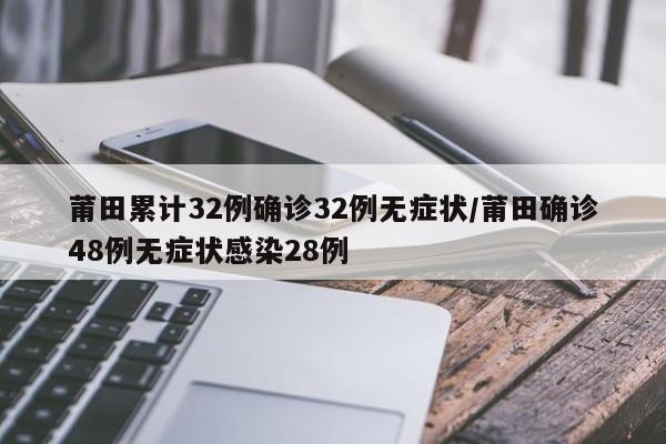 莆田累计32例确诊32例无症状/莆田确诊48例无症状感染28例