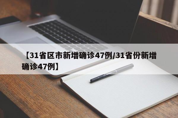 【31省区市新增确诊47例/31省份新增确诊47例】