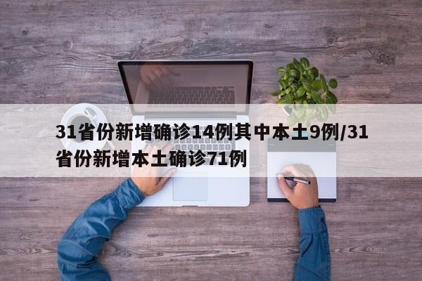 31省份新增确诊14例其中本土9例/31省份新增本土确诊71例