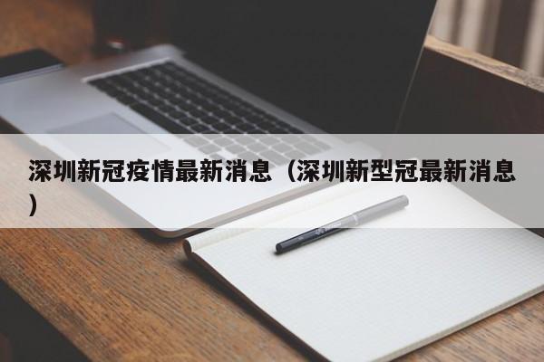 深圳新冠疫情最新消息(深圳新型冠最新消息)