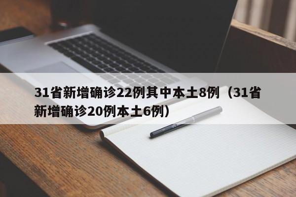 31省新增确诊22例其中本土8例(31省新增确诊20例本土6例)