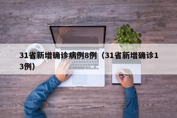 31省新增确诊病例8例(31省新增确诊13例)